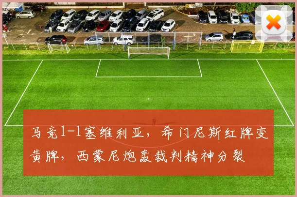 马竞1-1塞维利亚，希门尼斯红牌变黄牌，西蒙尼炮轰裁判精神分裂