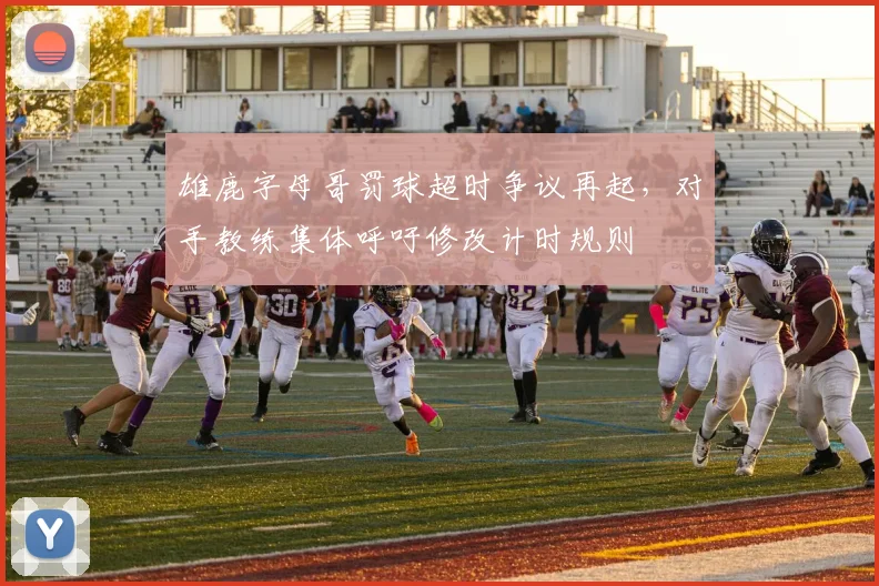 雄鹿字母哥罚球超时争议再起,对手教练集体呼吁修改计时规则